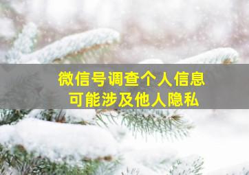 微信号调查个人信息 可能涉及他人隐私